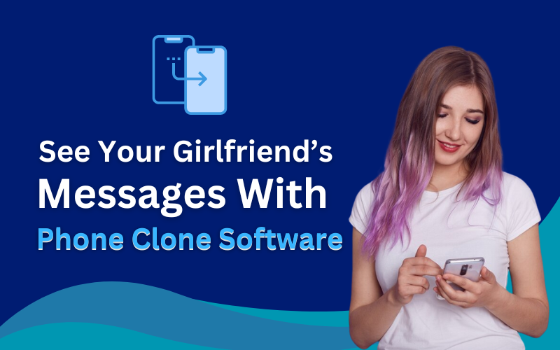 See Your Girlfriend’s Secret Messages With Phone Clone Software