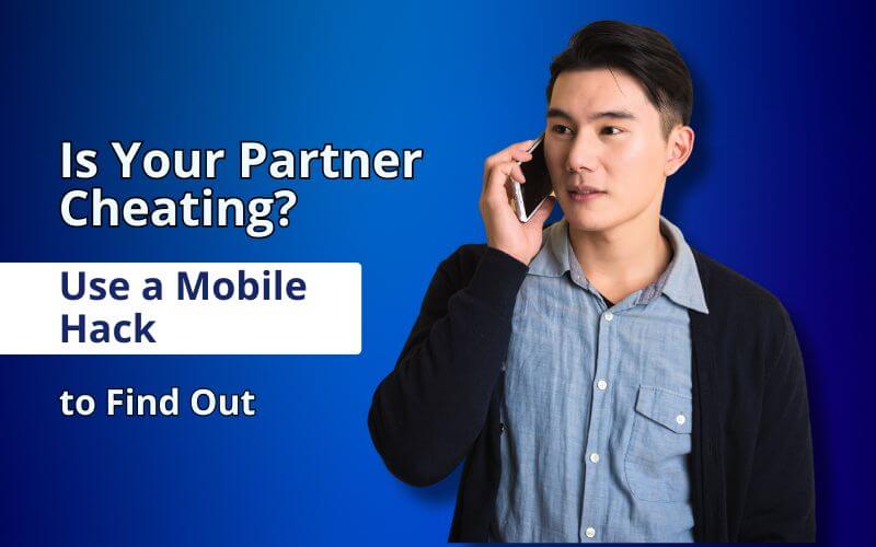 Is Your Partner Cheating? Use Mobile Hacks to Find Out